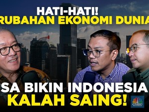 Hati-Hati! Perubahan Ekonomi Dunia Bisa Bikin Indonesia Kalah Saing!