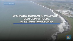 Waspada Tsunami 10 Wilayah RI Usai Gempa Rusia, Ini Estimasi Waktunya