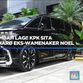Video: Tambah Lagi! KPK Sita Mobil Alphard Eks-Wamenaker Noel