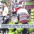 Video: Pemerintah Tambah Kuota LPG 3 Kg Jelang Nataru