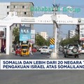Video: Somalia dan 20 Negara Tolak Pengakuan Israel atas Somaliland