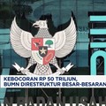 Video: Kebocoran Rp50 Triliun, BUMN Direstruktur Besar-Besaran