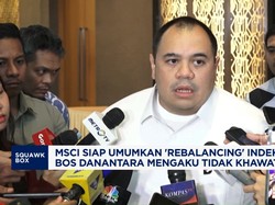 MSCI Siap Umumkan Rebalancing Indeks, Bos Danantara Tak Khawatir
