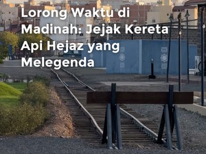 Video Lorong Waktu di Madinah: Jejak Kereta Api Hejaz yang Melegenda