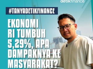 Video #Tanyadetikfinance Ekonomi RI Tumbuh 5,29%, Apa Dampaknya ke Masyarakat?